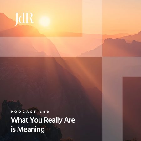 JdR Podcast 688 - What You Really Are is Meaning