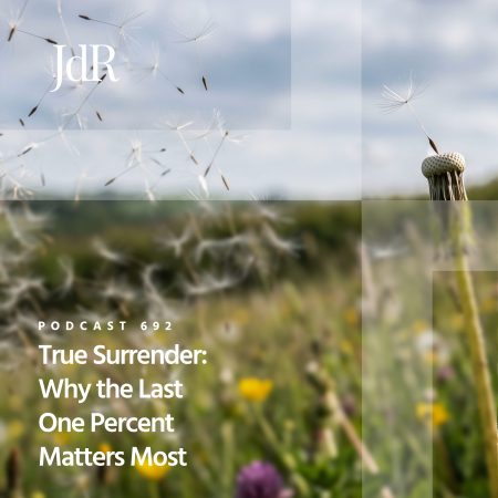 JdR Podcast 692 - True Surrender - Why the Last One Percent Matters Most